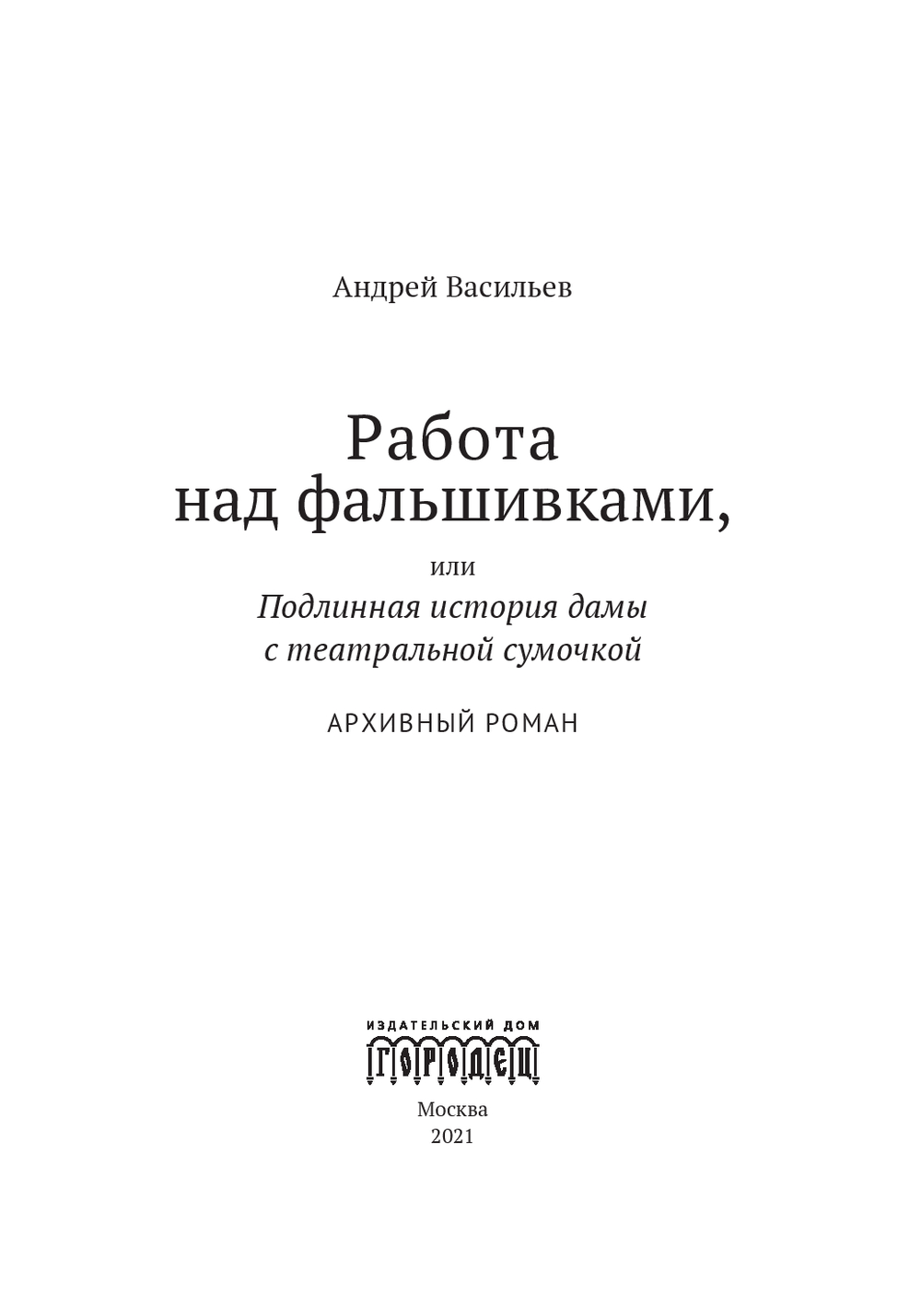 Работа над фальшивками, или Подлинная история дамы с театральной сумочкой  Андрей Васильев - купить книгу Работа над фальшивками, или Подлинная  история дамы с театральной сумочкой в Минске — Издательство Городец на OZ.by