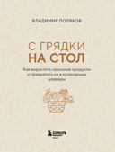 С грядки на стол. Как вырастить сезонные продукты и превратить их в кулинарные шедевры — фото, картинка — 1